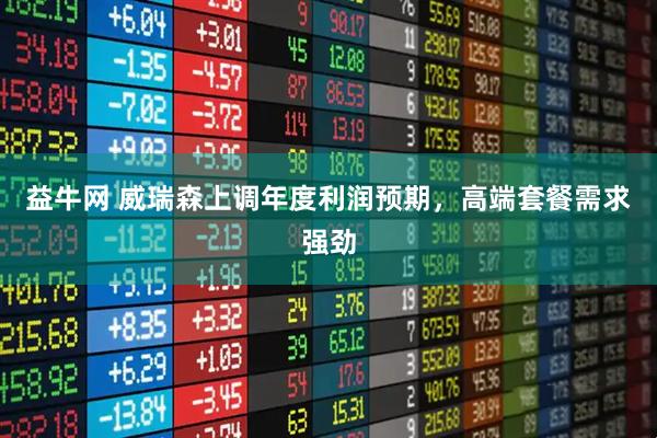 益牛网 威瑞森上调年度利润预期，高端套餐需求强劲
