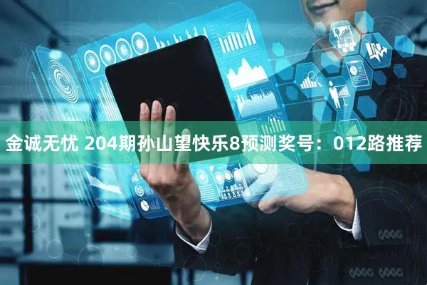 金诚无忧 204期孙山望快乐8预测奖号：012路推荐